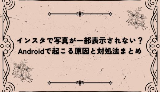 インスタで写真が一部表示されない？Androidで起こる原因と対処法まとめ