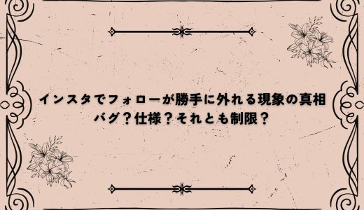 インスタでフォローが勝手に外れる現象の真相｜バグ？仕様？それとも制限？
