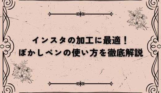 インスタの加工に最適！ぼかしペンの使い方を徹底解説