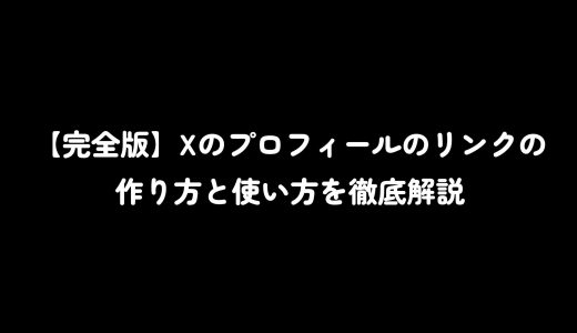 【完全版】Xのプロフィールのリンクの作り方と使い方を徹底解説