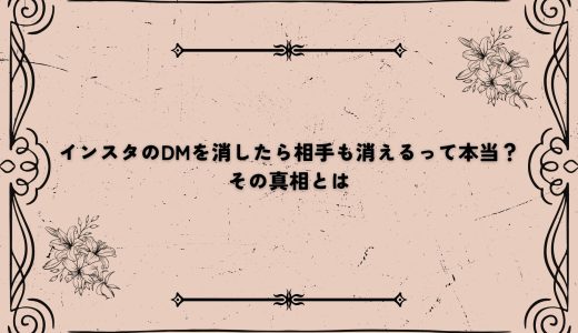 インスタのDMを消したら相手も消えるって本当？その真相とは