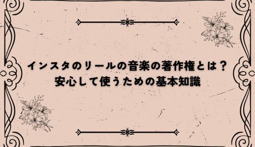 インスタのリールの音楽の著作権とは？安心して使うための基本知識