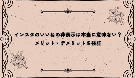 インスタのいいねの非表示は本当に意味ない？メリット・デメリットを検証