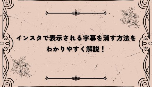 インスタで表示される字幕を消す方法をわかりやすく解説！