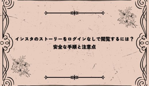 インスタのストーリーをログインなしで閲覧するには？安全な手順と注意点