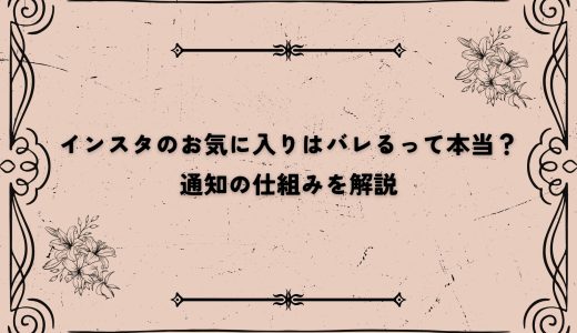 インスタのお気に入りバレるって本当？通知の仕組みを解説