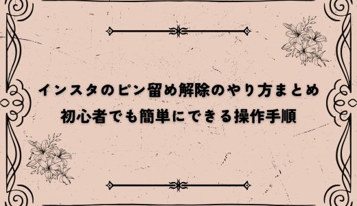 インスタのピン留め解除のやり方まとめ｜初心者でも簡単にできる操作手順