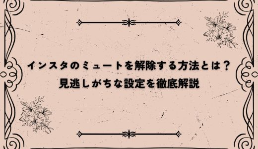インスタのミュートを解除する方法とは？見逃しがちな設定を徹底解説