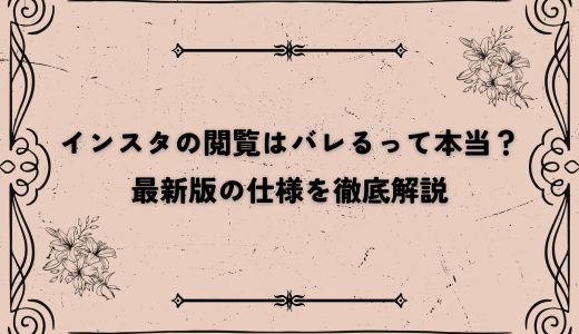 インスタの閲覧はバレるって本当？最新版の仕様を徹底解説
