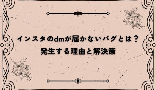 インスタのdmが届かないバグとは？発生する理由と解決策