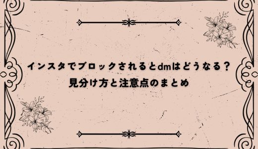 インスタでブロックされるとdmはどうなる？見分け方と注意点のまとめ