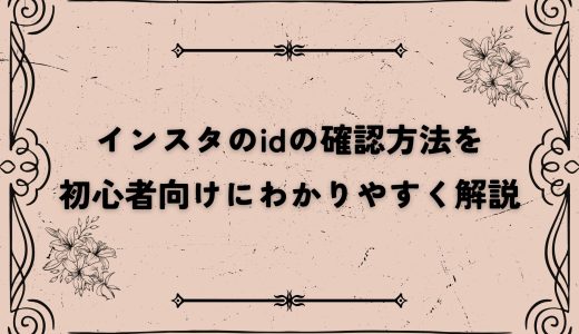 インスタのidの確認方法を初心者向けにわかりやすく解説