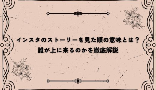 インスタのストーリーを見た順の意味とは？誰が上に来るのかを徹底解説