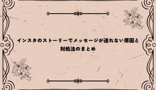 インスタのストーリーでメッセージが送れない原因と対処法のまとめ