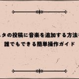 インスタの投稿に音楽を追加する方法を紹介｜誰でもできる簡単操作ガイド
