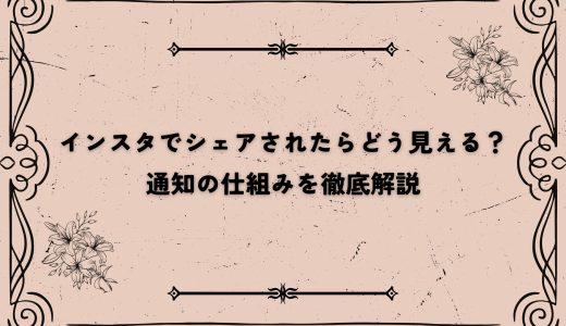 インスタでシェアされたらどう見える？通知の仕組みを徹底解説