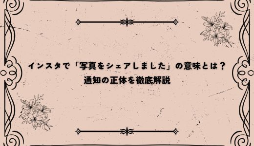 インスタで「写真をシェアしました」の意味とは？通知の正体を徹底解説