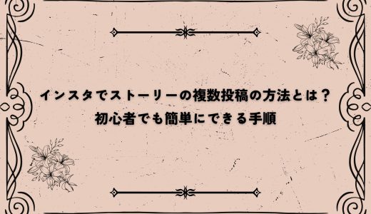 インスタでストーリーの複数投稿の方法とは？初心者でも簡単にできる手順