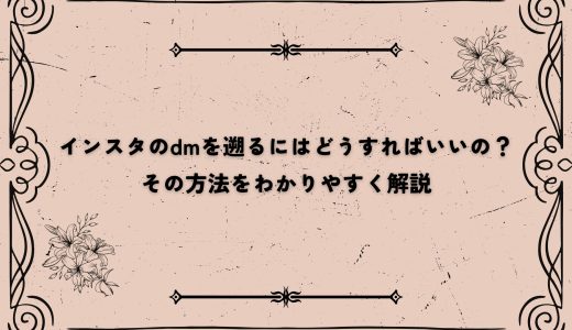 インスタのdmを遡るにはどうすればいいの？その方法をわかりやすく解説