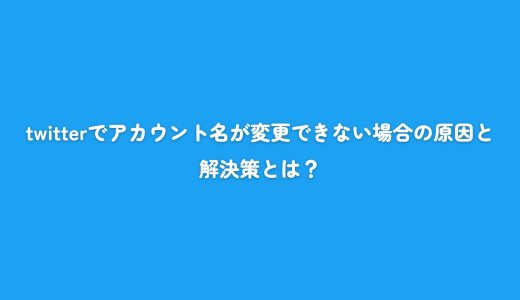 twitterでアカウント名が変更できない場合の原因と解決策とは？