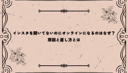 インスタを開いてないのにオンラインになるのはなぜ？原因と直し方とは
