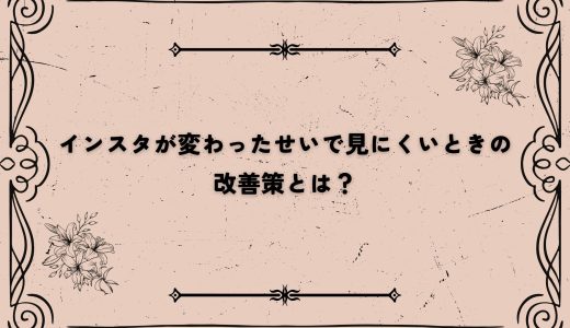 インスタが変わったせいで見にくいときの改善策とは？